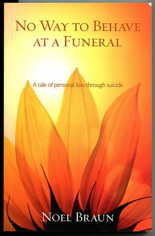 BRAUN, Noel - No Way to Behave at a Funeral: a tale of personal loss through suicide