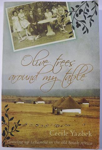 YAZBEK, Cecile - Olive trees around my table: growing up Lebanese in the old South Africa