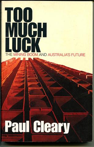 CLEARY, Paul - Too much luck: the mining boom and Australia's future