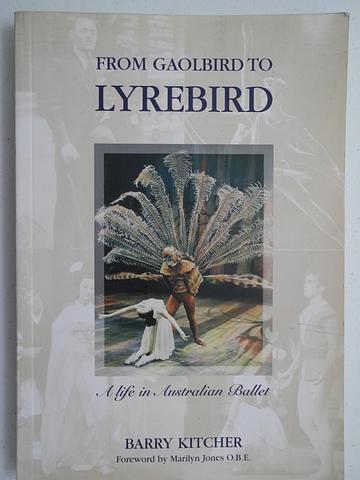 KITCHER, Barry - From gaolbird to lyrebird - a life in the Australian Ballet