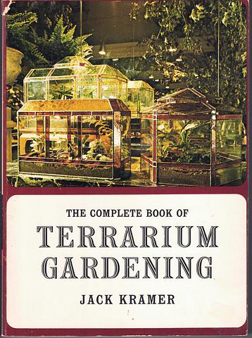 KRAMER, Jack - The complete book of terrarium gardening