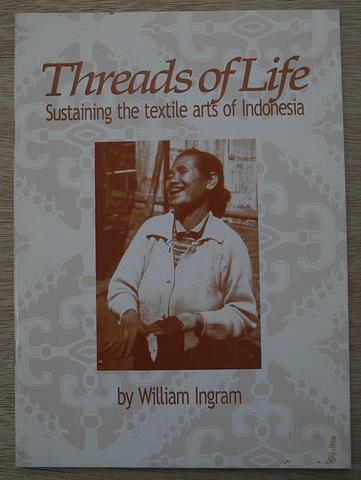 INGRAM, William - Threads of life - sustaining textile arts of Indonesia