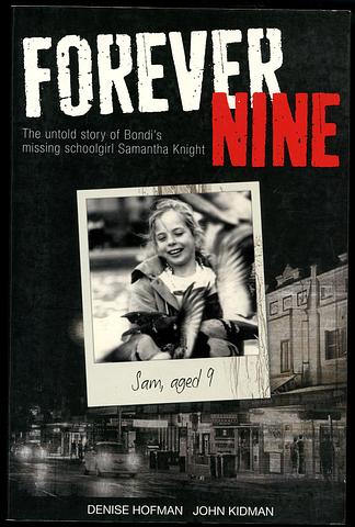 HOFMAN, Denise & KIDMAN, John - Forever nine: the untold story of Bondi's missing schoolgirl Samantha Knight