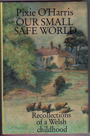 O'HARRIS, Pixie - Our small safe world: recollections of a Welsh childhood