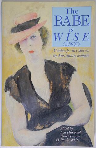HARWOOD, Lyn, PASCOE, Bruce, WHITE, Paula (Eds.) - The babe is wise: contemporary stories by Australian women