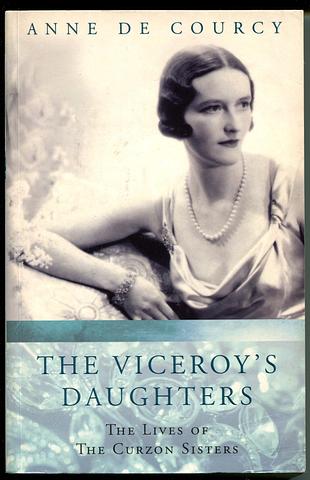 COURCY, Anne de - The Viceroy's daughters: the lives of the Curzon sisters