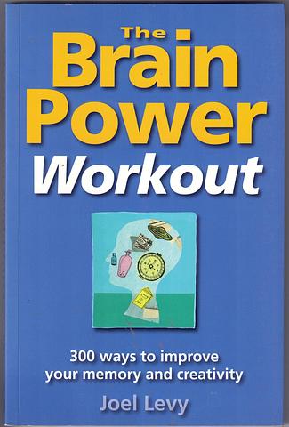 LEVY, Joel - The brain power workout: 300 ways to improve you memory and creativity