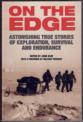 KEAY, John (ed.) - On the edge: astonishing true stories of exploration, survival and endurance