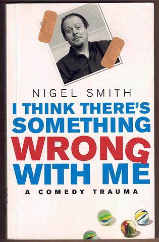 SMITH, Nigel - I think there's something wrong with me - a comedy trauma