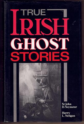 SEYMOUR, St John D; Harry L Neligan - True Irish Ghost Stories