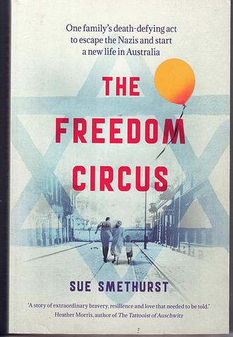 SMETHURST, Sue - The freedom circus: one family's death-defying act to escape the Nazis and start a new life in Australia