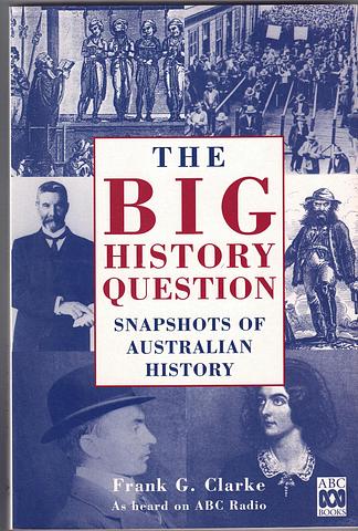 CLARKE, Frank G - The big history question: snapshots of Australian history