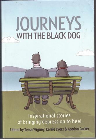 WIGNEY, Tessa; Kerrie Eyers; Gordon Parker - Journeys with the black dog: inspirational stories of bringing depression to heel