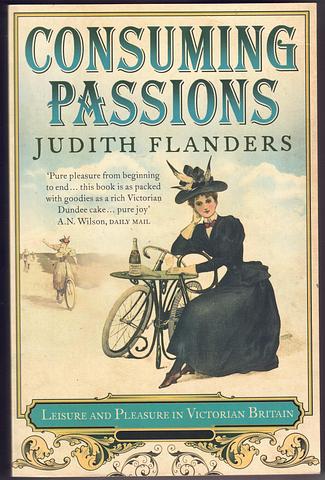 FLANDERS, Judith - Consuming passions - leisure and pleasure in Victorian Britain