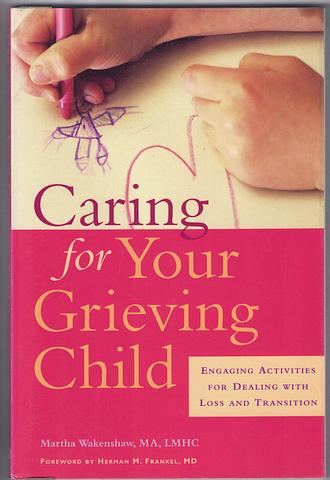 WAKENSHAW, Martha - Caring for your grieving child: engaging activities for dealing with loss and transition