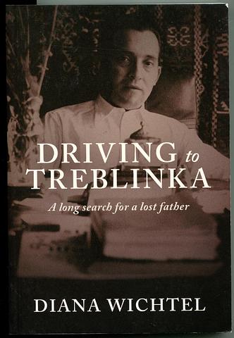 WICHTEL, Diana - Driving to Treblinka: a long search for a lost father