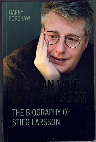 FORSHAW, Barry - The Man who left too soon - the biography of Stieg Larsson
