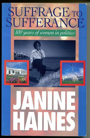 HAINES, Janine - Suffrage to sufferance - 100 years of women in politics