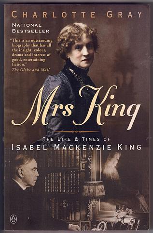 GRAY, Charlotte - Mrs King - the life and times of Isabel Mackenzie King