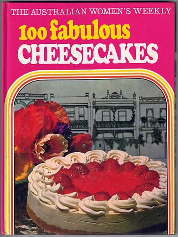 AUSTRALIAN WOMEN'S WEEKLY - 100 fabulous cheesecakes