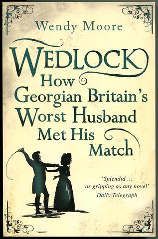MOORE, Wendy - Wedlock - how Georgian Britain's worst husband met his match