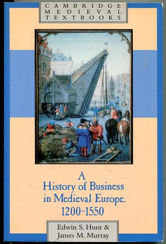 HUNT, Edwin S and James M Murray - A history of business in medieval Eurpope 1200-1550