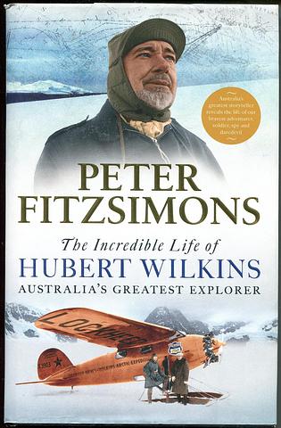 FITZSIMONS, Peter - The incredible life of Hubert Wilkins