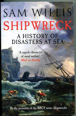 WILLIS, Sam - Shipwreck - a history of disasters at sea
