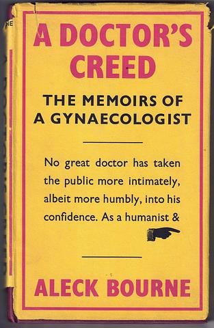 BOURNE, Aleck - A doctor's creed - the memoirs of a gynaecologist